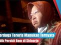 Video: Terduga Teroris Manukan Ternyata Adik Perakit Bom di Sidoarjo