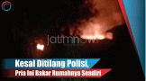 Video: Kesal Ditilang Polisi, Pria Ini Bakar Rumahnya Sendiri