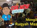 Cak Now Show: Mengikuti Ruqyah Massal