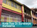 Video: Kota Tua Di Surabaya Berwarna