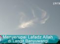Video: Mirip Lafadz Allah di Langit Banyuwangi