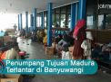 Video: Penumpang Tujuan Madura Terlantar di Banyuwangi