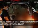 Video: Polisi Tembak Mati Bandar Pemasok Narkoba ke Jawa Timur