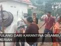 Video: Pulang dari Karantina Disambut Meriah