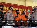Video: Akibat Utang Piutang, Dua Pemuda Bunuh Wanita