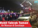 Video: Mobil Tabrak Taman Air Mancur di Surabaya