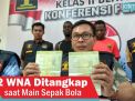 Video: 2 WNA Ditangkap saat Main Sepak Bola