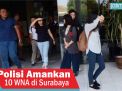 Video: Polisi Amankan 10 WNA di Surabaya