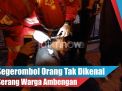 Video: Segerombol Orang Tak Dikenal Serang Warga Ambengan
