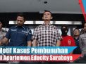 Video: Motif Kasus Pembunuhan di Apartemen Educity Surabaya