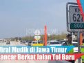 Video: Viral Mudik di Jawa Timur Lancar Berkat Jalan Tol Baru