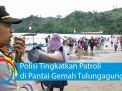 Video: Polisi Tingkatkan Patroli di Pantai Gemah Tulungagung
