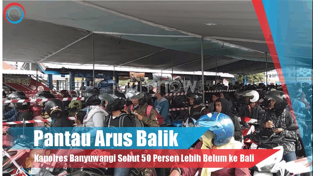 Video: Pantau Arus Balik, Kapolres Banyuwangi: 50 Persen Belum ke Bali