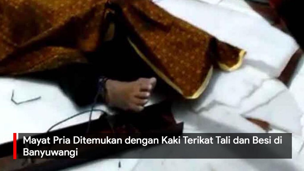 Video: Mayat Pria Ditemukan dengan Kaki Terikat Tali dan Besi di Banyuwangi